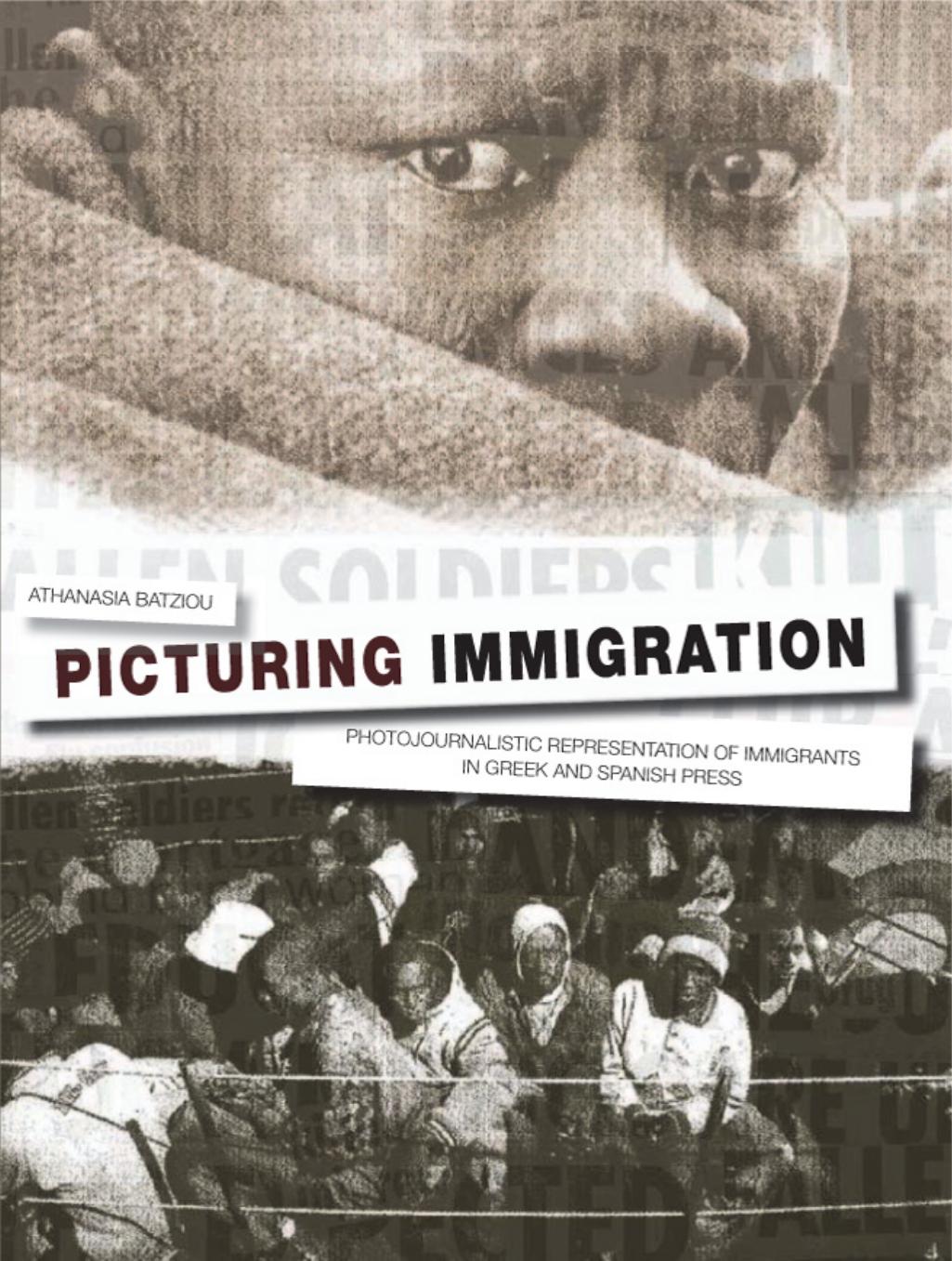 Picturing Immigration : Photojournalistic Representation of Immigrants in Greek and Spanish Press by Athanasia Batziou