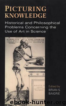 Picturing Knowledge: Historical and Philosophical Problems Concerning the Use of Art in Science (Toronto Studies in Philosophy) by Brian S. Baigrie