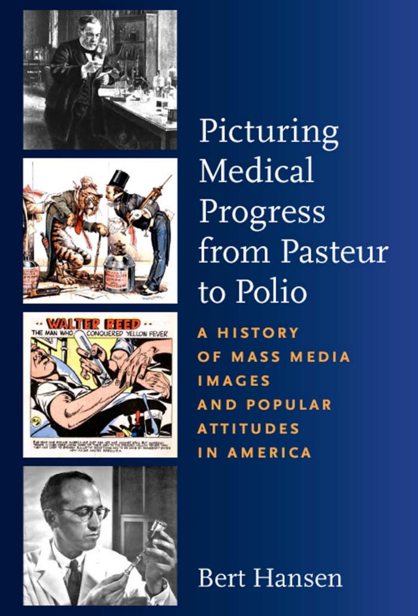 Picturing Medical Progress from Pasteur to Polio: A History of Mass Media Images and Popular Attitudes in America by Bert Hansen