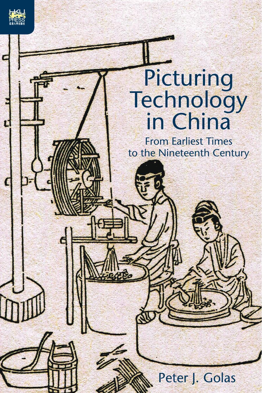 Picturing technology in China : from earliest times to the nineteenth century by Golas Peter J
