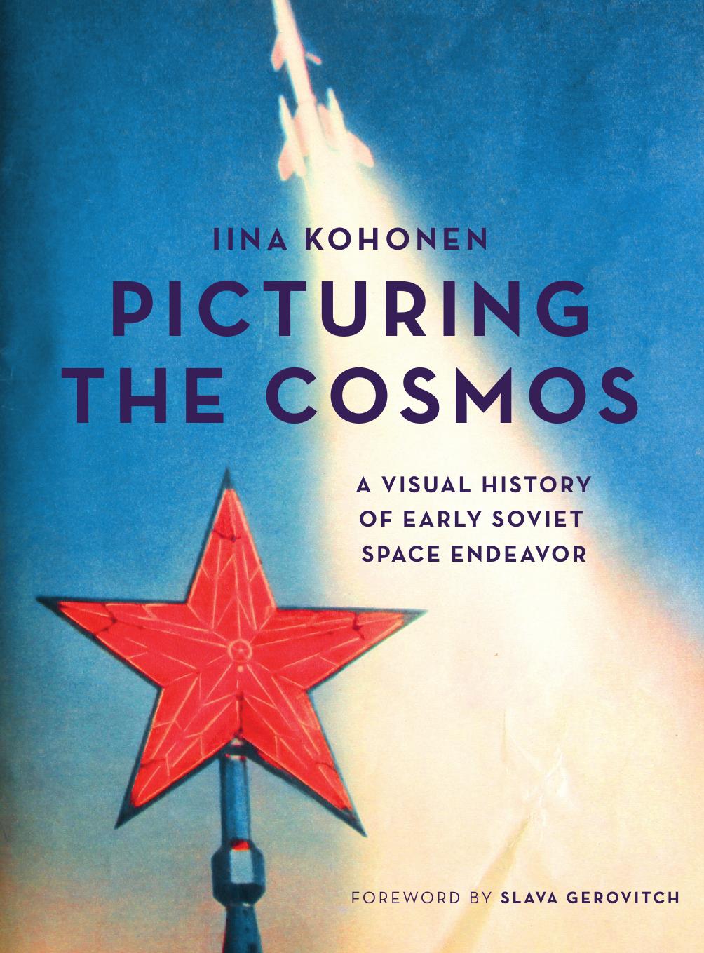 Picturing the Cosmos : A Visual History of Early Soviet Space Endeavor by Iina Kohonen and Albion Butters