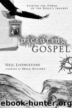 Picturing the Gospel: Tapping the Power of the Bible's Imagery by Neil Livingstone