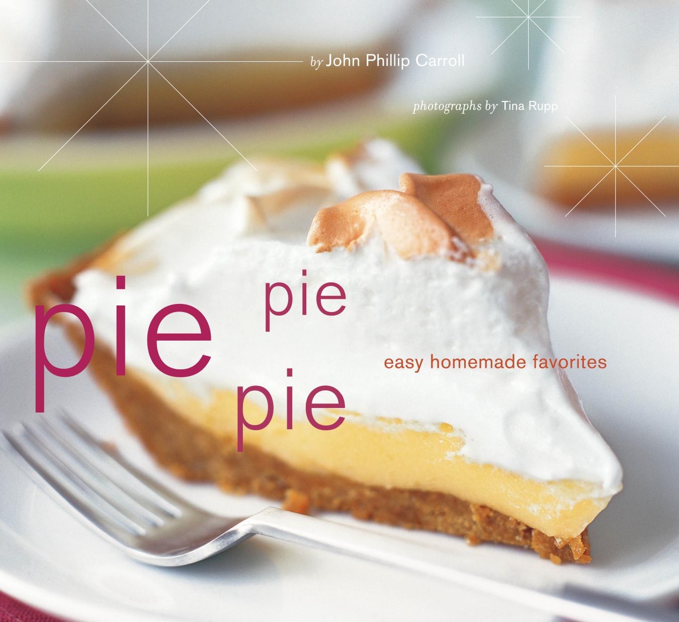 Pie Pie Pie: Easy Homemade Favorites by John Phillip Carroll