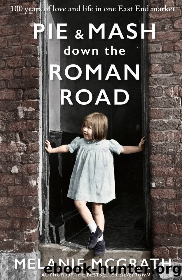 Pie and Mash Down the Roman Road: 100 Years of Love and Life in One East End Market by Melanie McGrath