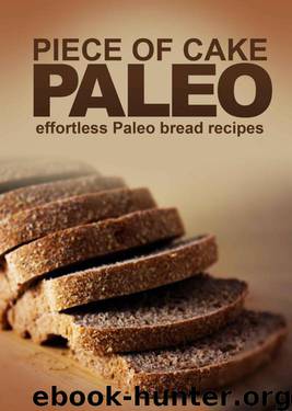 Piece of Cake Paleo - Effortless Paleo Bread Recipes by Roberts Jack