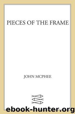 Pieces of the Frame by John McPhee