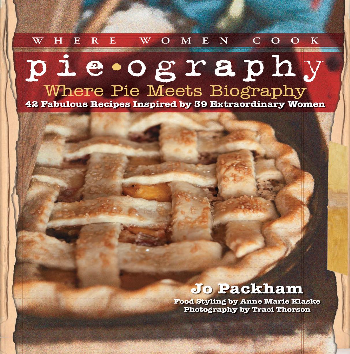 Pieography: Where Pie Meets Biography-42 Fabulous Recipes Inspired by 39 Extraordinary Women by Unknow