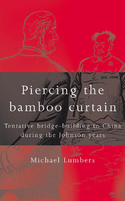 Piercing the bamboo curtain: Tentative bridge-building to China during the Johnson years by Michael Lumbers