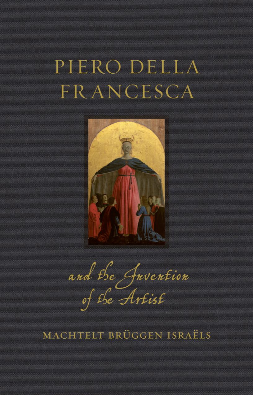 Piero della Francesca and the Invention of the Artist by Machtelt Brüggen Israëls
