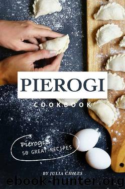 Pierogi Cookbook: Pierogi's: 50 Great Recipes by Julia Chiles