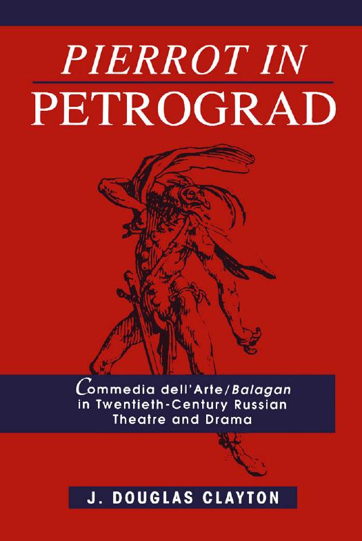 Pierrot in Petrograd : Commedia Dell'Arte/ Balagan in Twentieth-Century Russian Theatre and Drama by Douglas Clayton