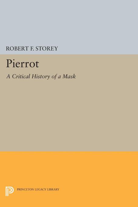Pierrot: A Critical History of a Mask by Robert F. Storey