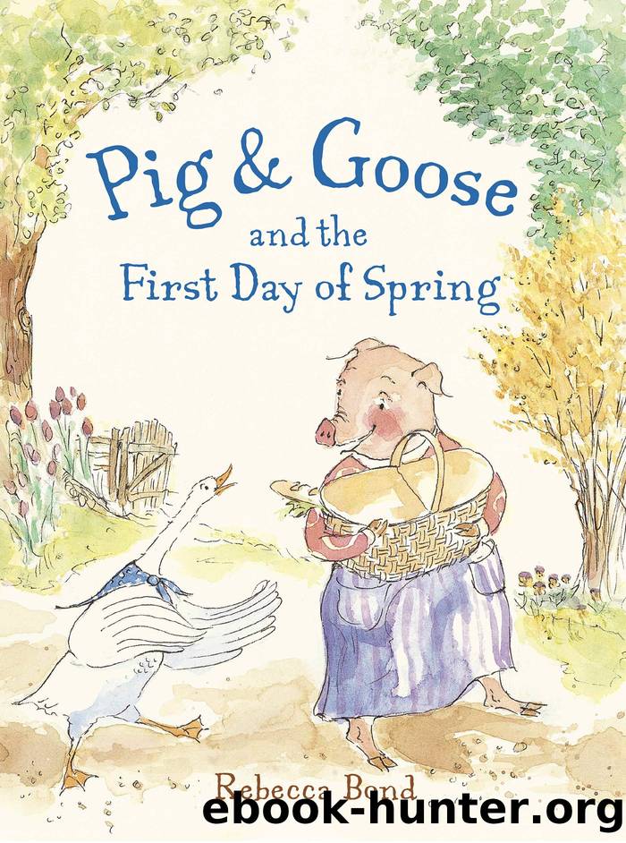 Pig and Goose and the First Day of Spring by Rebecca Bond