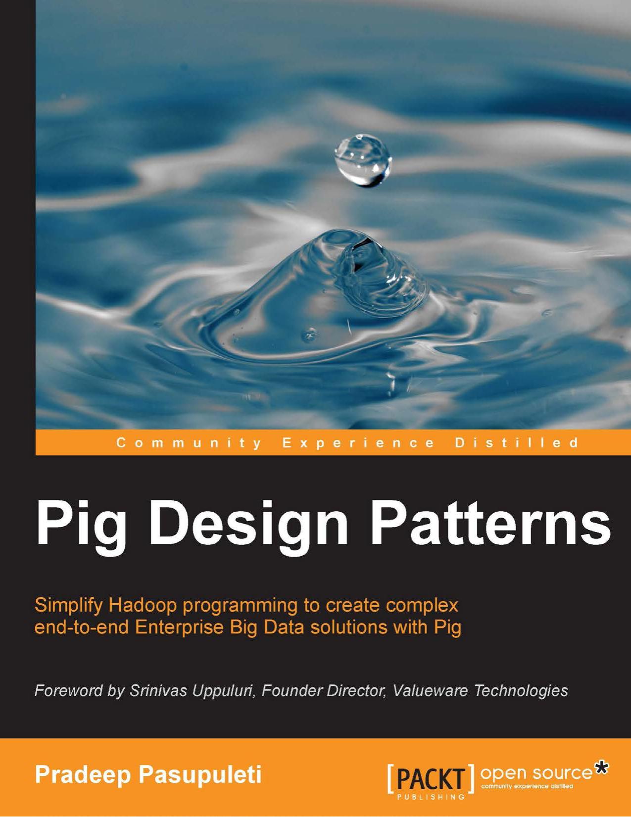 Pig design patterns: simplify Hadoop programming to create complex end-to-end enterprise big data solutions with Pig by Pradeep Pasupuleti