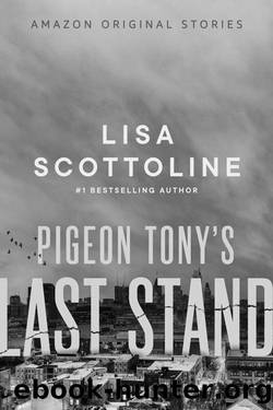 Pigeon Tony's Last Stand (We Could Be Heroes) by Lisa Scottoline