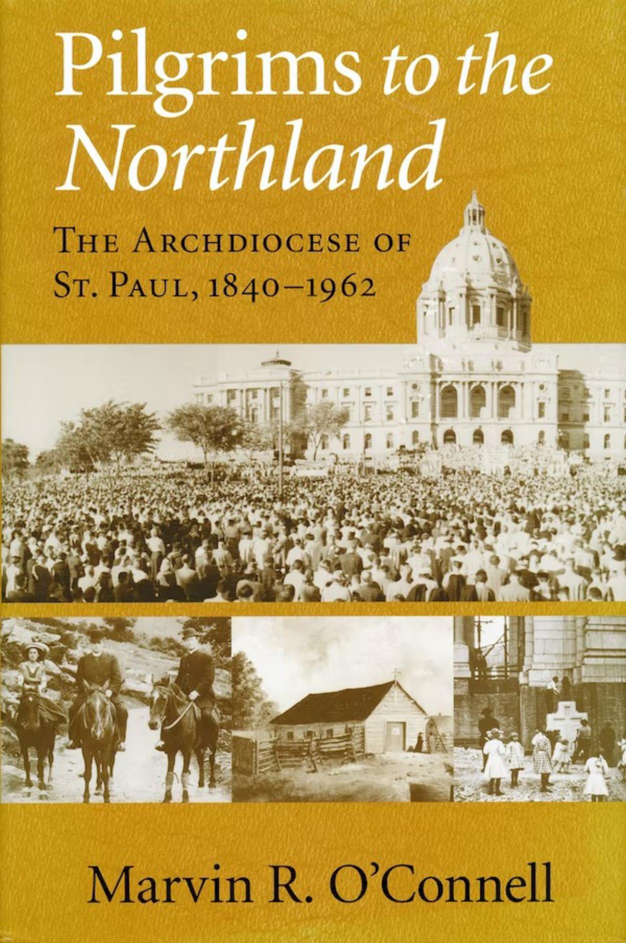 Pilgrims to the Northland : The Archdiocese of St. Paul, 1840-1962 by Marvin R. O'Connell