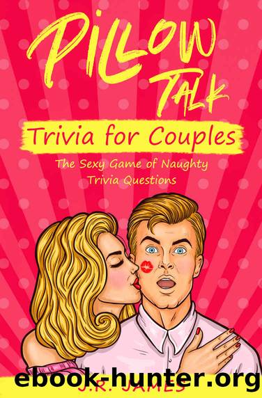 Pillow Talk Trivia for Couples: The Sexy Game of Naughty Trivia Questions (Hot and Sexy Games Book 5) by J.R. James
