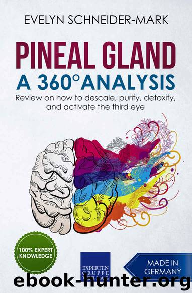 Pineal Gland – A 360° Analysis: Review on how to descale, purify, detoxify, and activate the third eye by Evelyn Schneider-Mark