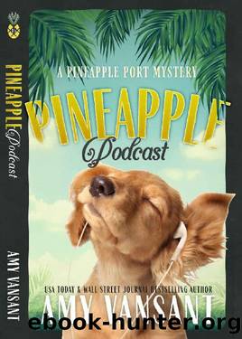 Pineapple Podcast: A Cozy Mystery with Murder, Romance and Fun (Pineapple Port Mysteries Book 15) by Amy Vansant