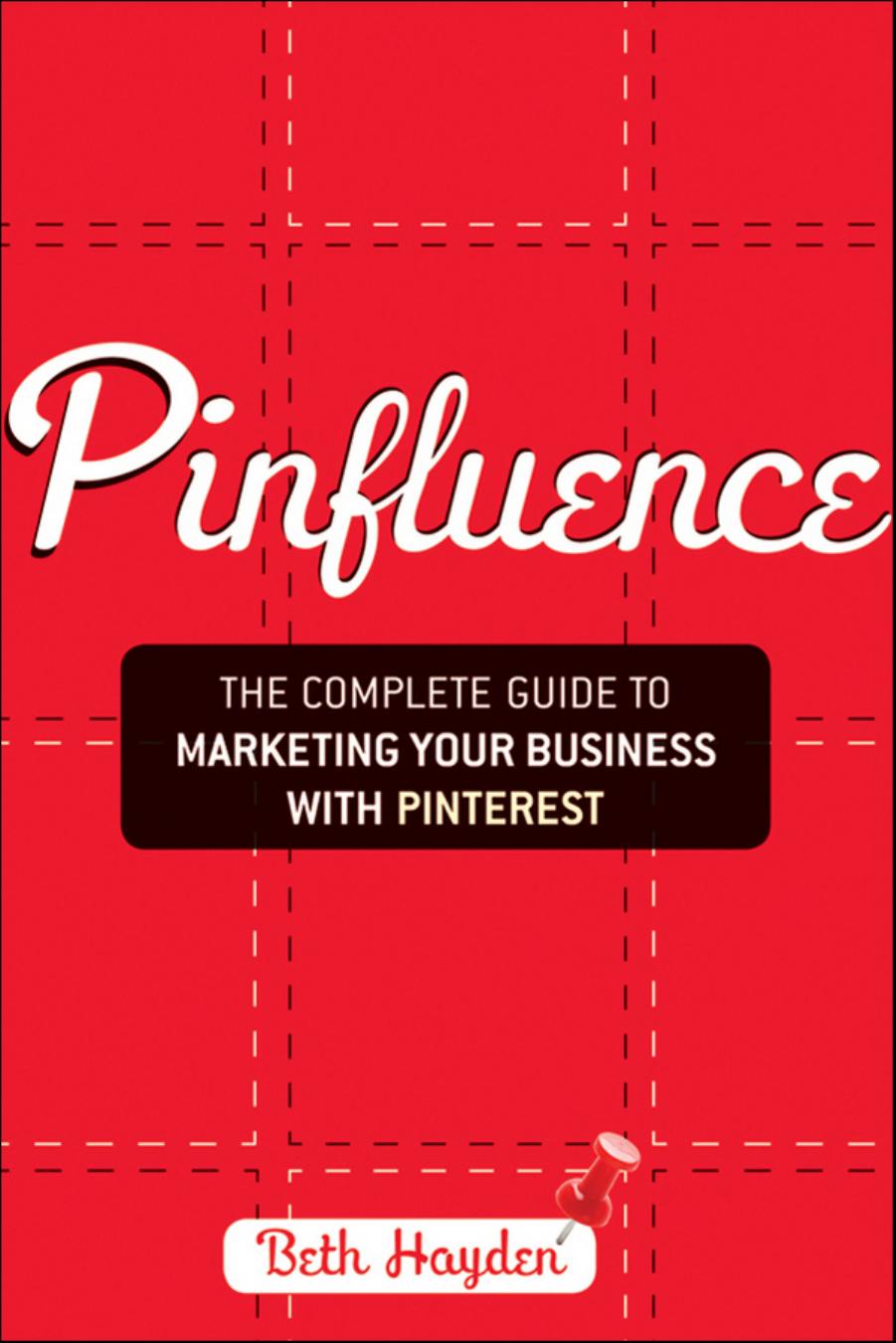 Pinfluence: The Complete Guide to Marketing Your Business with Pinterest by Beth Hayden