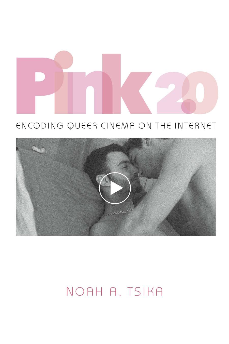 Pink 2.0: Encoding Queer Cinema on the Internet by Noah A. Tsika