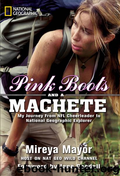 Pink Boots and a MacHete: My Journey From NFL Cheerleader to National Geographic Explorer by Mireya Mayor & Jane Goodall