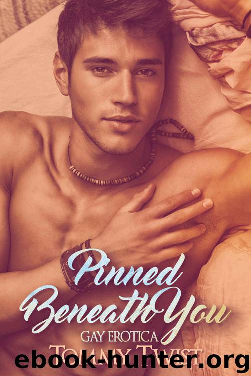 Pinned Beneath You (Gay Erotica) by Tommy Twist
