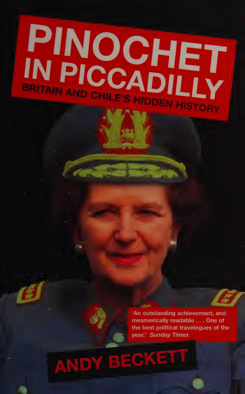 Pinochet in Piccadilly: Britain and Chile's Hidden History by Andy F. Beckett