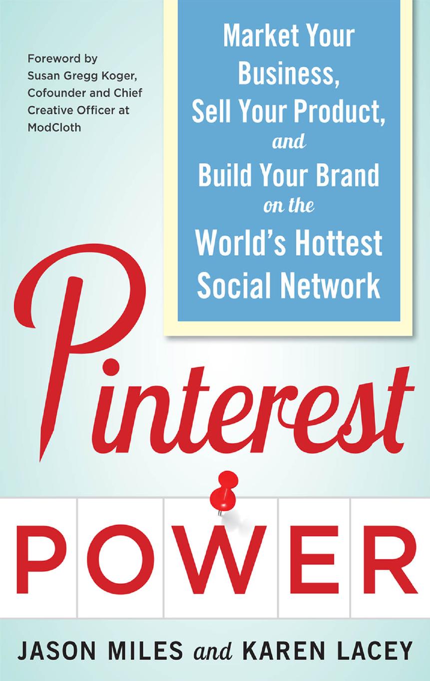 Pinterest Power: Market Your Business, Sell Your Product, and Build Your Brand on the World's Hottest Social Network by Jason G. Miles Karen Lacey
