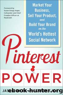 Pinterest Power: Market Your Business, Sell Your Product, and Build Your Brand on the World's Hottest Social Network by Jason Miles & Karen Lacey