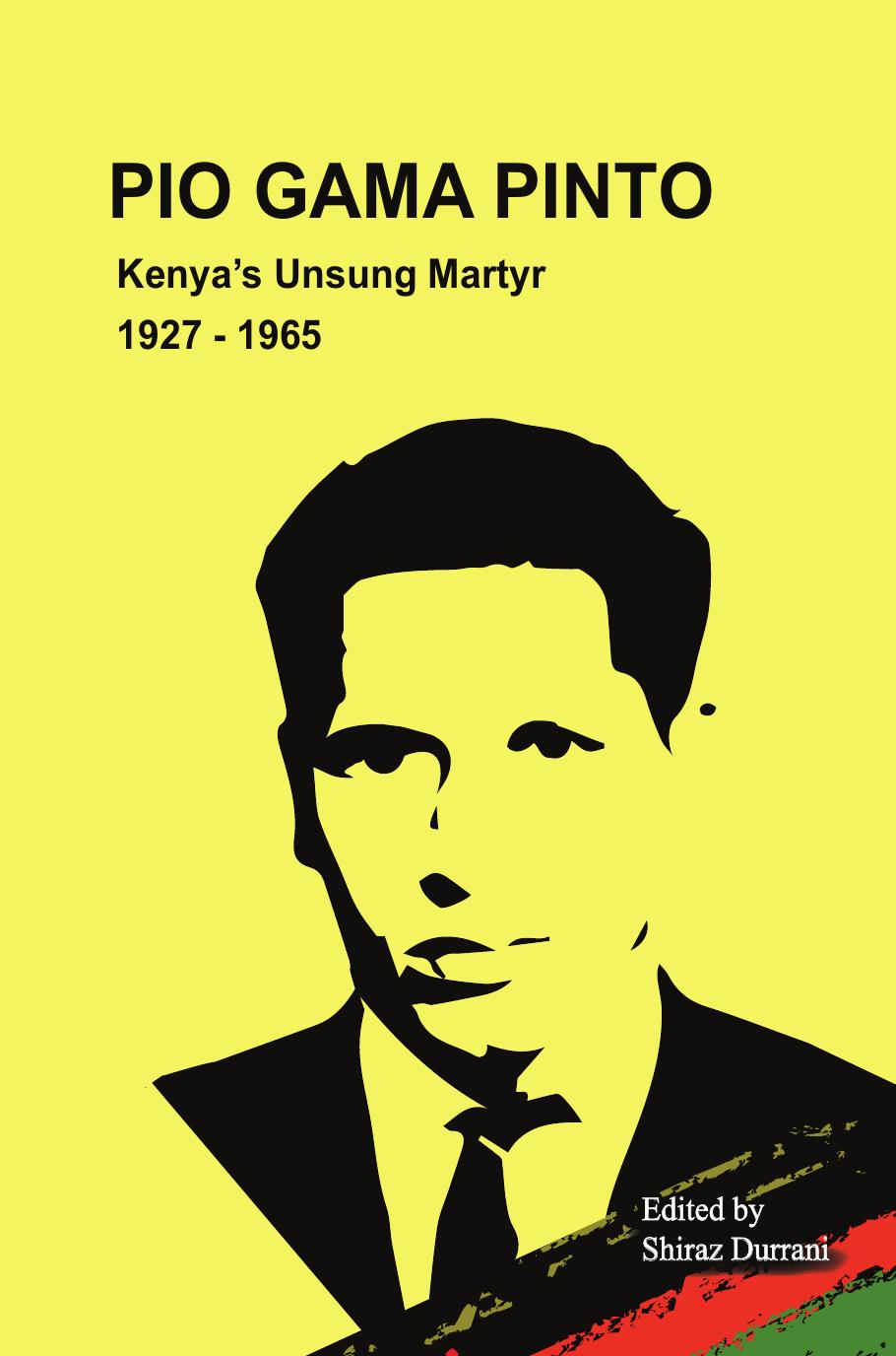 Pio Gama Pinto: Kenya's Unsung Martyr. 1927 - 1965 by Shiraz Durrani
