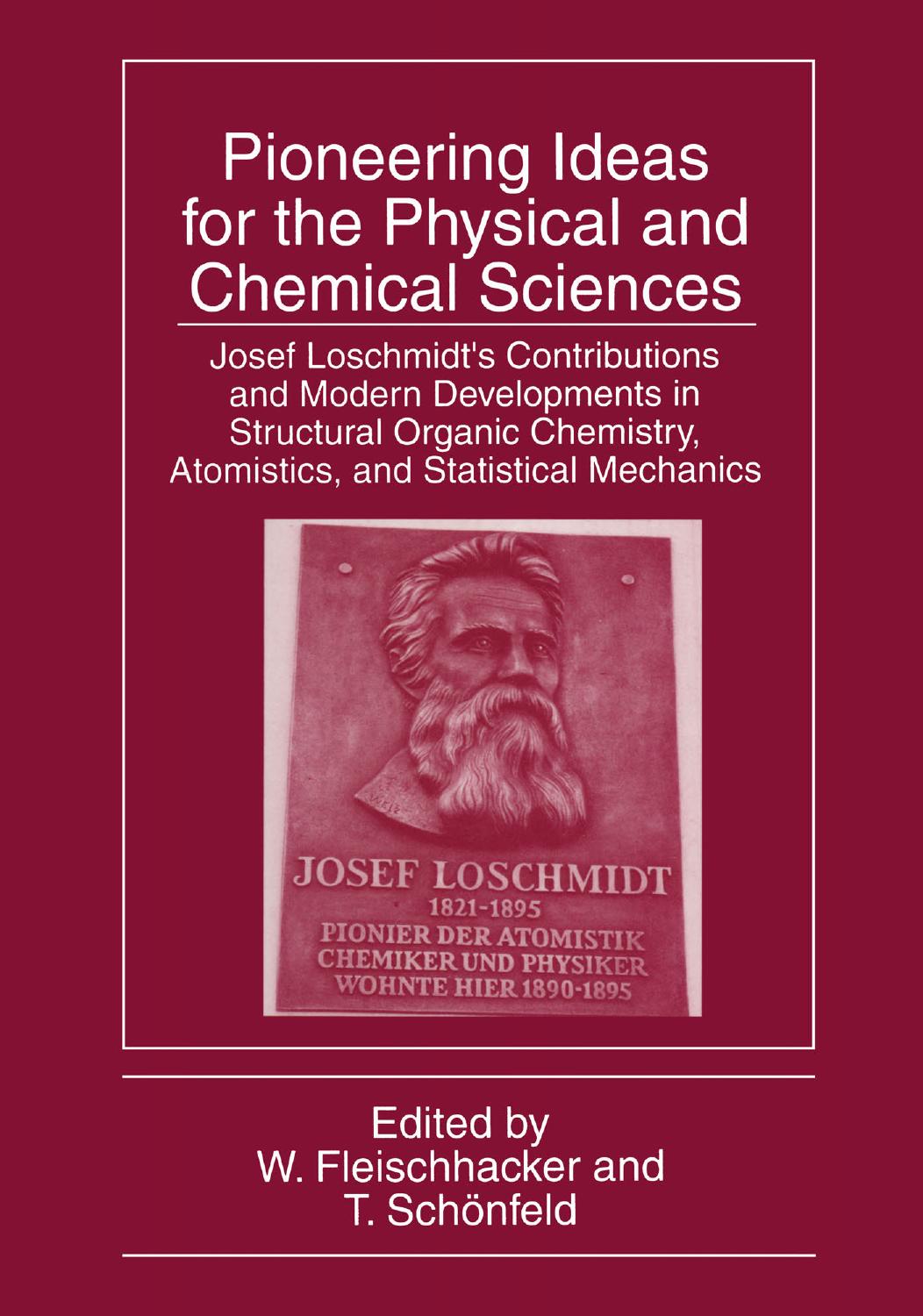 Pioneering Ideas for the Physical and Chemical Sciences: Josef Loschmidtâs Contributions and Modern Developments in Structural Organic Chemistry, Atomistics, and Statistical Mechanics by Max F. Perutz (auth.) W. Fleischhacker T. Schönfeld (eds.)