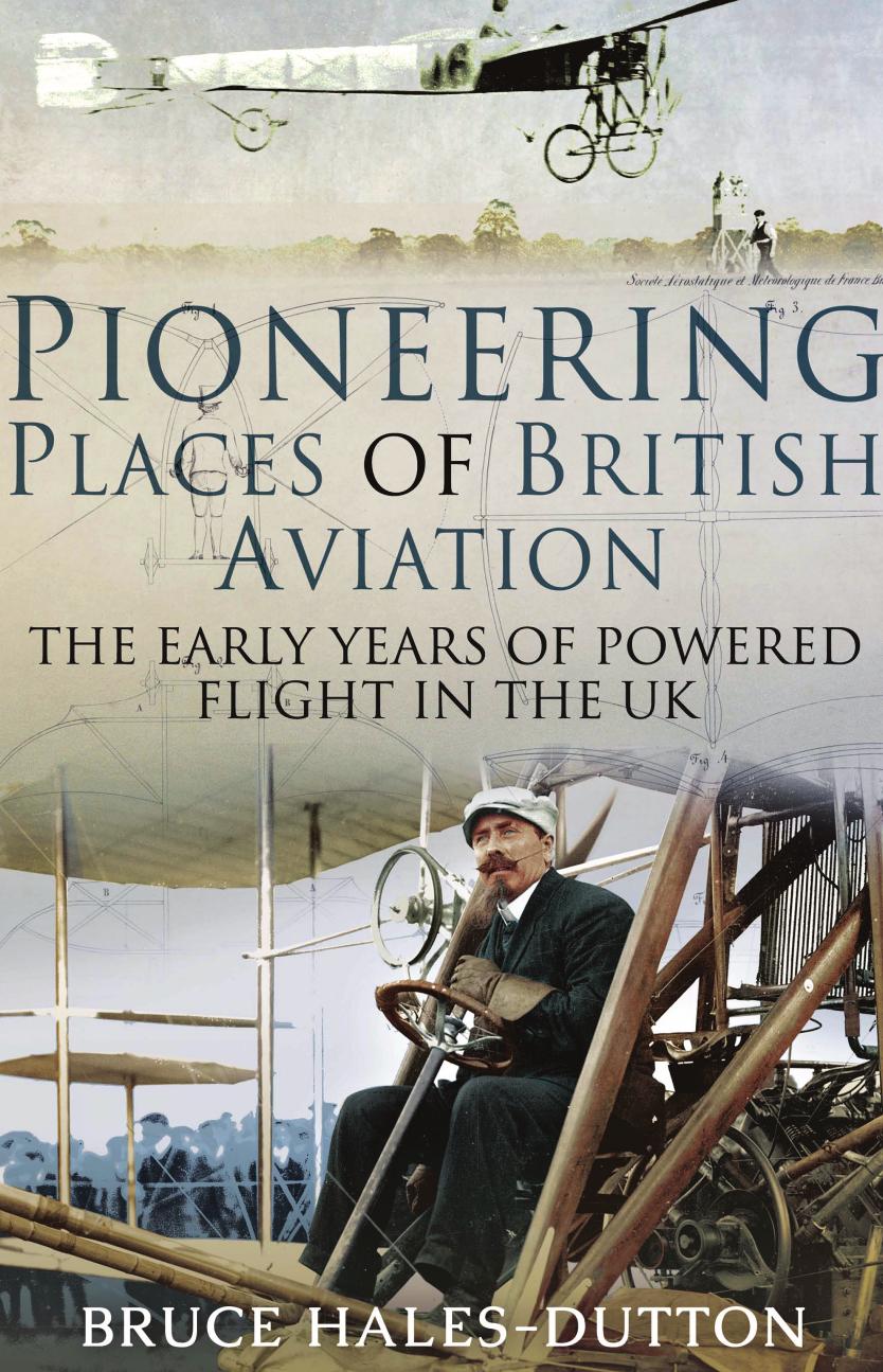Pioneering Places of British Aviation: The Early Adventures of Powered Flight in the UK by Bruce Hales-Dutton