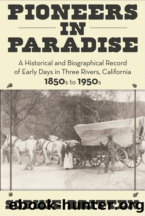 Pioneers in Paradise: A Historical and Biographical Record of Early Days in Three Rivers, California 1850s to 1950s by Sophie Britten