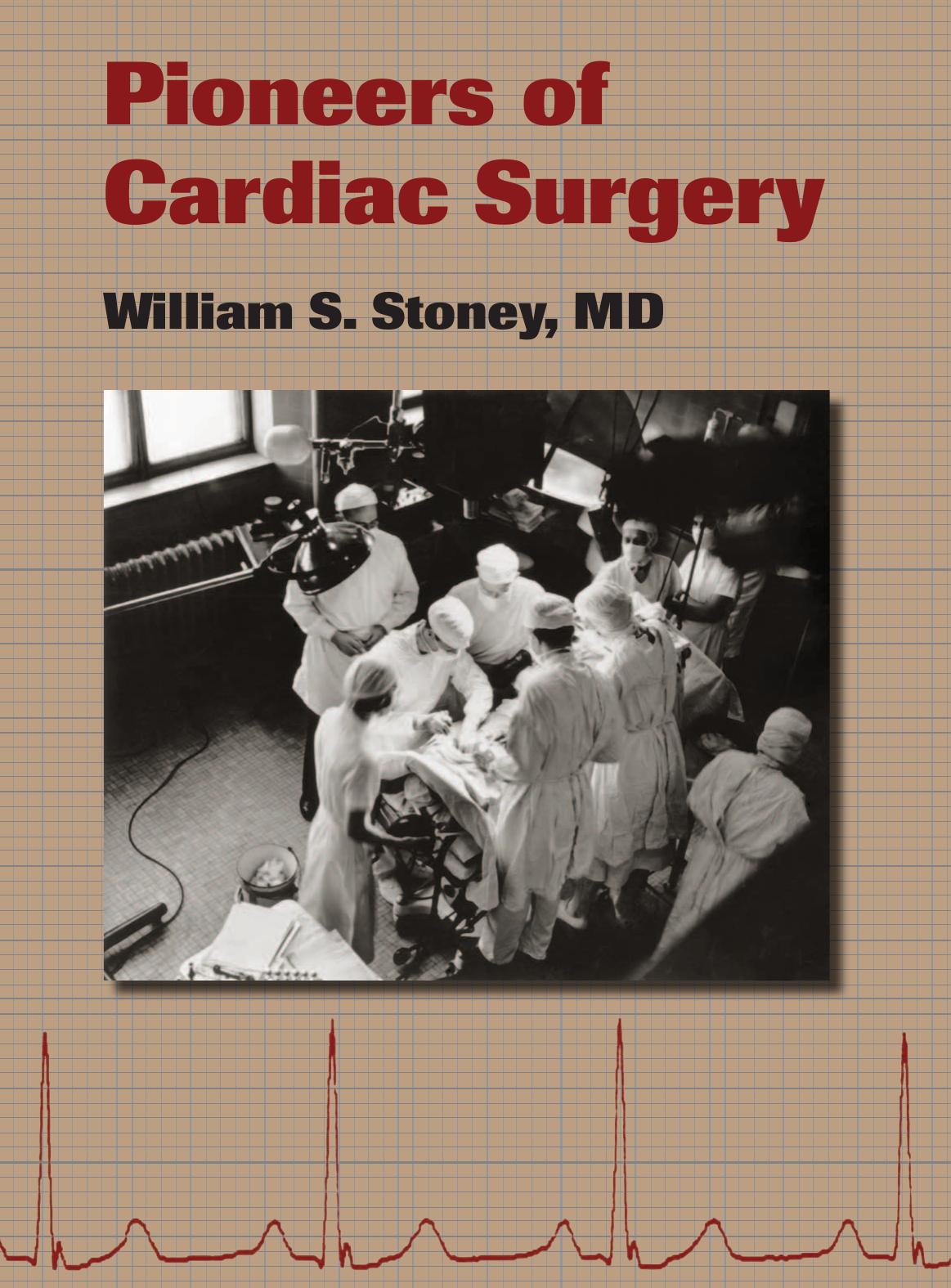 Pioneers of Cardiac Surgery by William S. Stoney MD