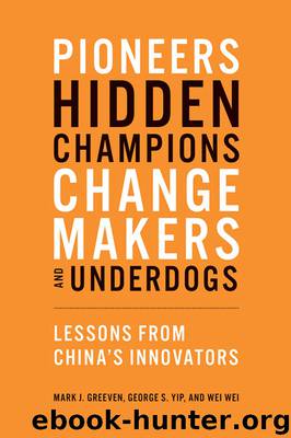 Pioneers, Hidden Champions, Changemakers, and Underdogs by Mark J. Greeven & George Yip & Wei Wei