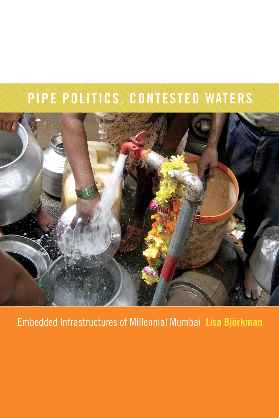 Pipe Politics, Contested Waters: Embedded Infrastructures of Millennial Mumbai by Lisa Björkman