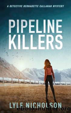 Pipeline Killers_Bernadette Callahan. A female detective mystery with international suspense. (Book 2) by Lyle Nicholson