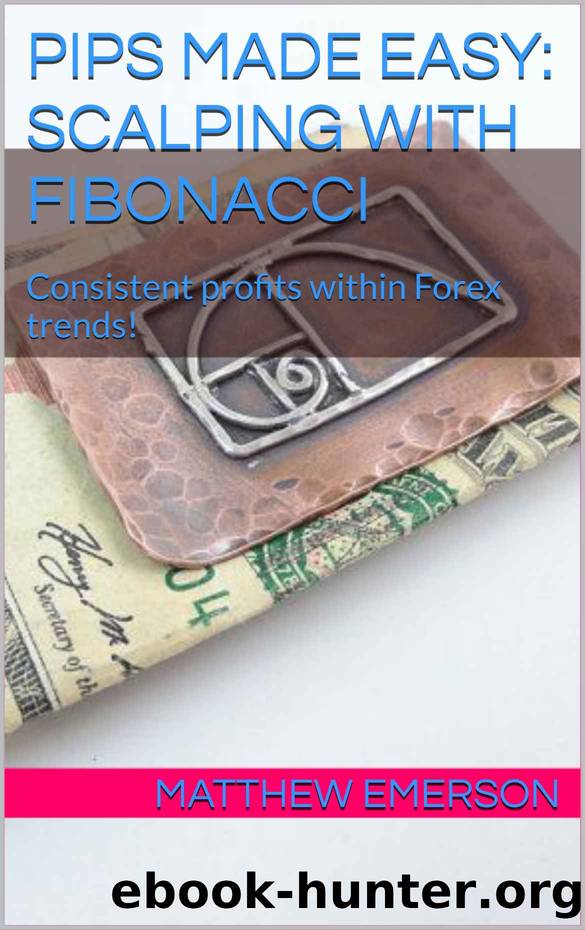Pips Made Easy: Scalping With Fibonacci: Consistent profits within Forex trends! by Matthew Emerson