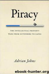Piracy: the intellectual property wars from Gutenberg to Gates by Adrian Johns