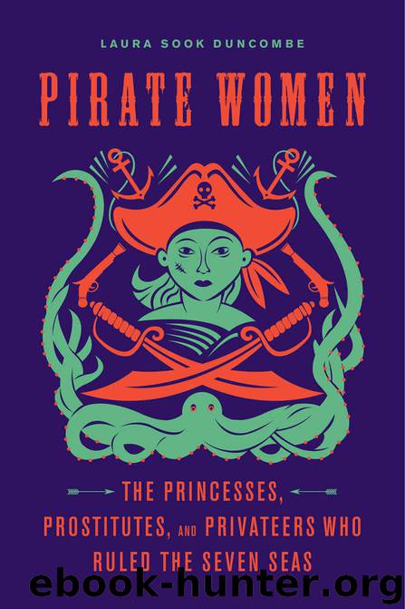Pirate Women: The Princesses, Prostitutes, and Privateers Who Ruled the Seven Seas by Duncombe Laura Sook