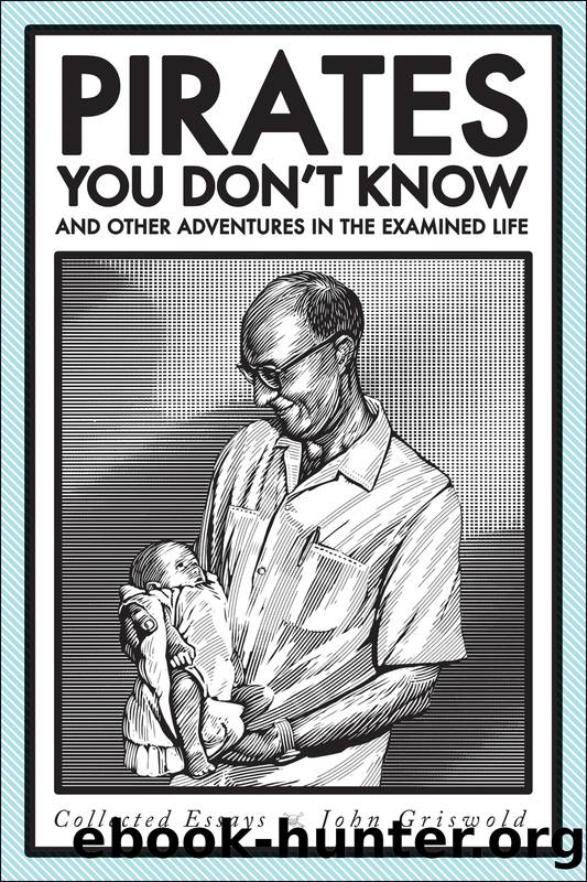 Pirates You Don't Know, and Other Adventures in the Examined Life by Griswold John;