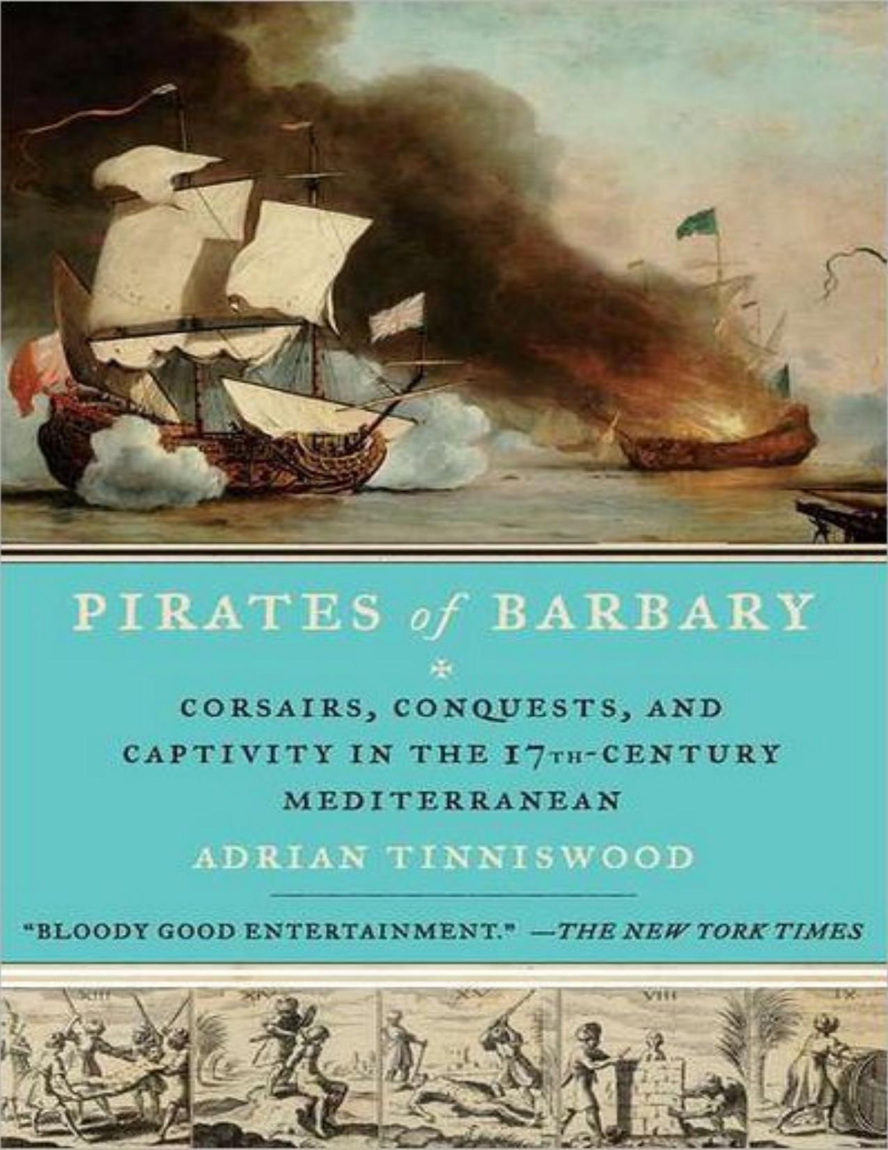 Pirates of Barbary: Corsairs, Conquests and Captivity in the Seventeenth-Century Mediterranean by Adrian Tinniswood