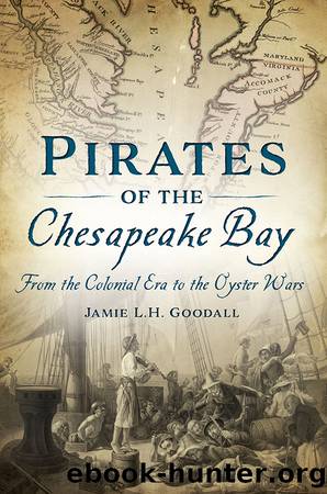 Pirates of the Chesapeake Bay: From the Colonial Era to the Oyster Wars by Jamie L. H. Goodall