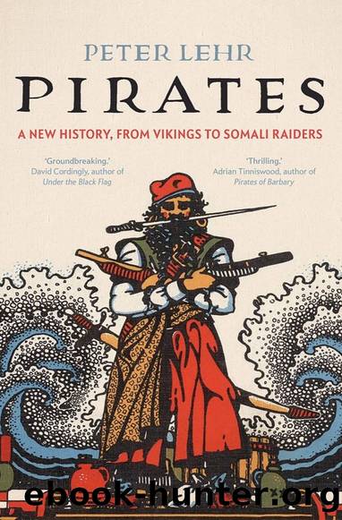 Pirates: A New History, From Vikings to Somali Raiders by Peter Lehr