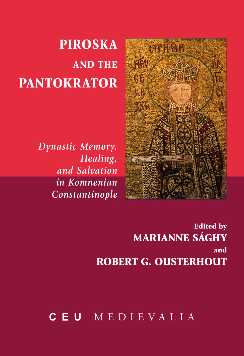 Piroska and the Pantokrator: Dynastic Memory, Healing and Salvation in Komnenian Constantinople by Edited by Marianne Sághy & Robert Ousterhout