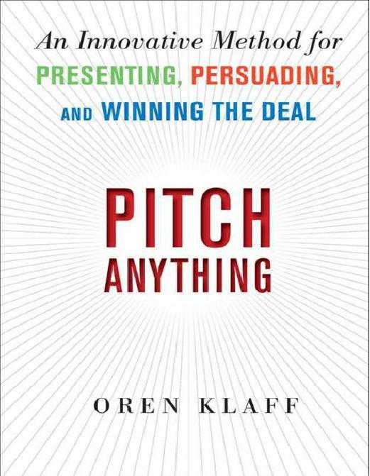 Pitch Anything: An Innovative Method for Presenting, Persuading, and Winning the Deal by Klaff Oren