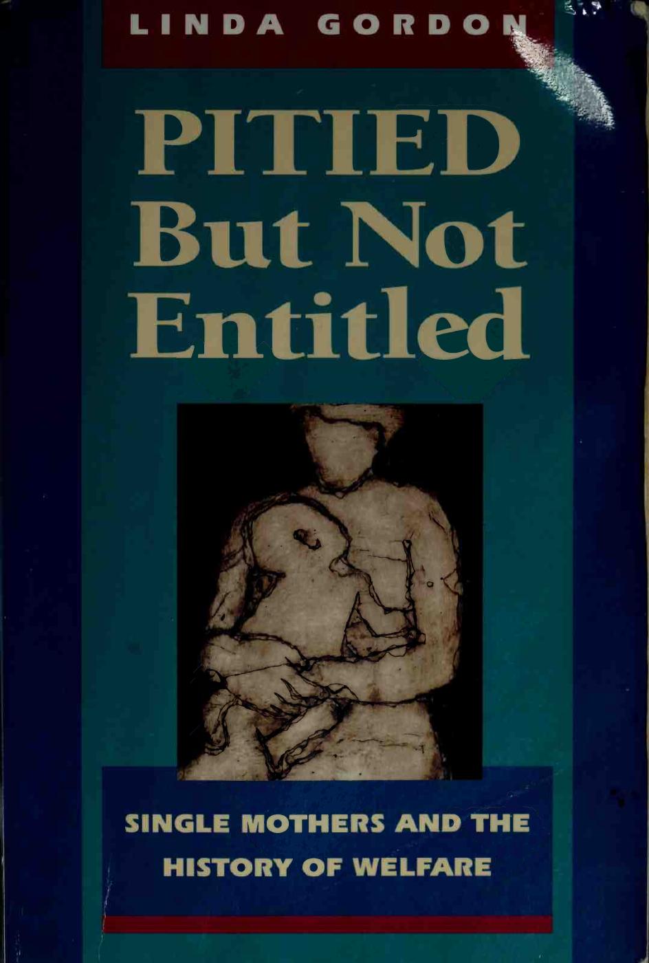 Pitied But Not Entitled: Single Mothers and the History of Welfare, 1890-1935 by Linda Gordon
