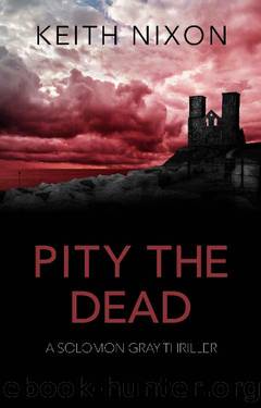Pity The Dead: A Gripping Crime Thriller (Solomon Gray Book 5) by Keith Nixon