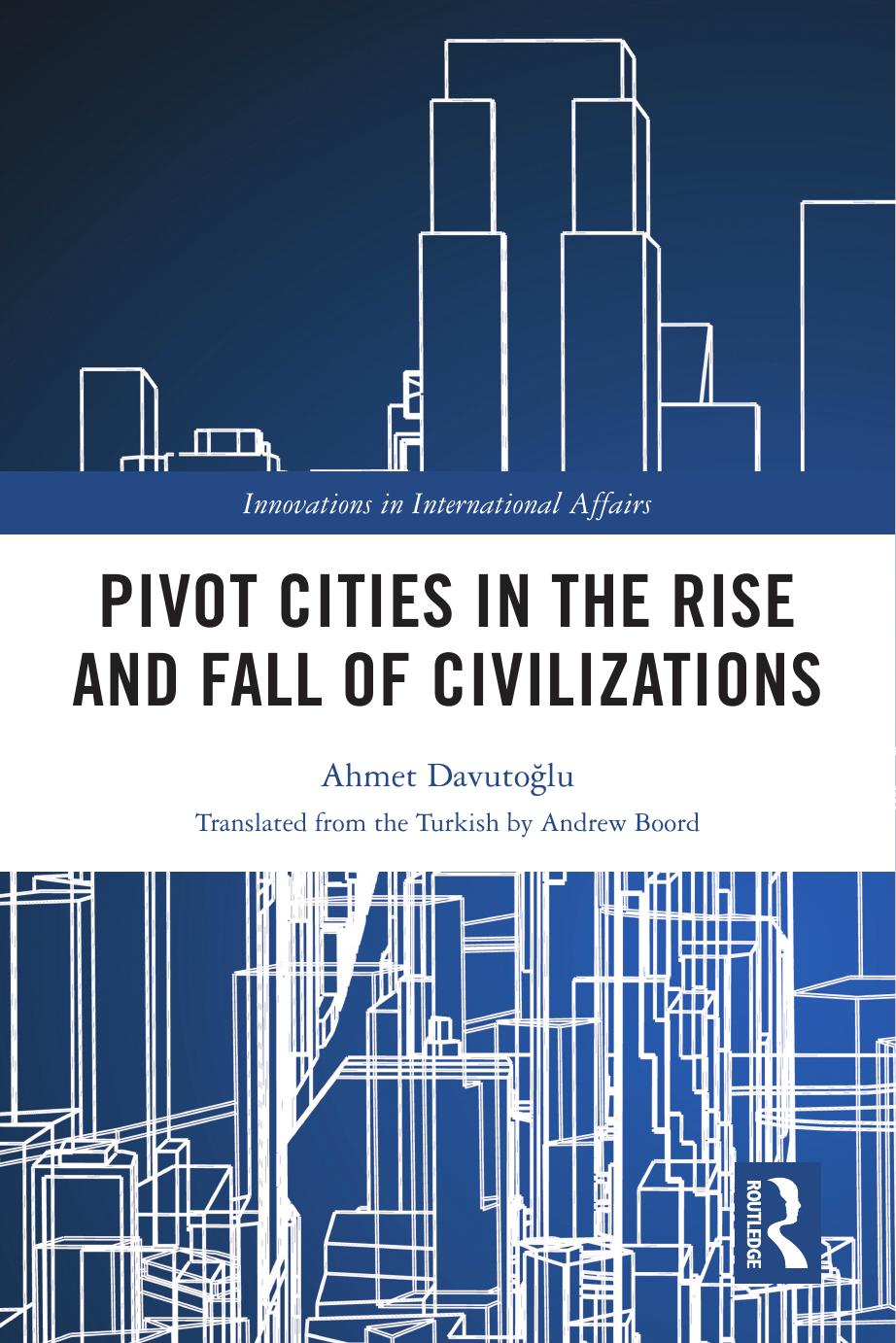 Pivot cities in the rise and fall of civilizations / by Ahmet Davutoğlu ; translated from the Turkish by Andrew Boord